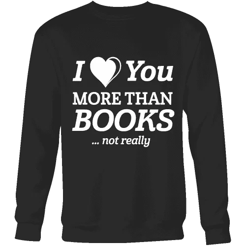 I love you more than BOOKS... Not really Sweatshirt Hoodie with Raw Hem Edgy Unfinished
